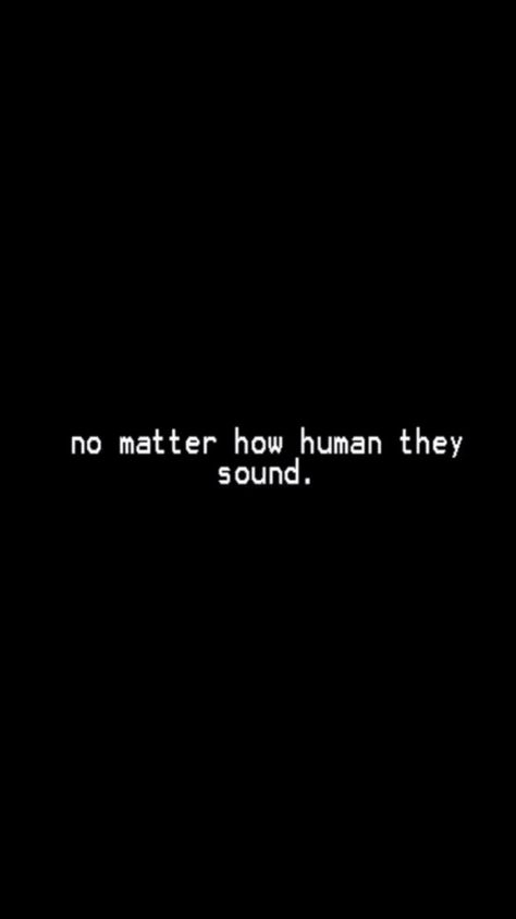 "...no matter how human they sound." No Matter How, Matter, Sound, Human, Black