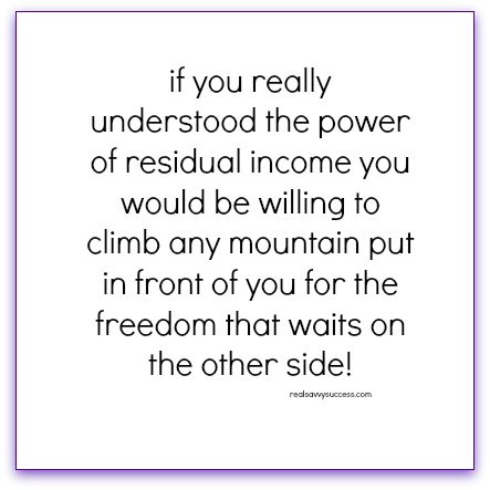 If you really understood the power of residual income you would be willing to climb any mountain put in front of you for the freedom that waits on the other side! Marketing Quotes, Income Quotes, Network Marketing Quotes, Crazy Wrap Thing, Network Marketing Tips, Residual Income, Credit Repair, Be Your Own Boss, Home Based Business