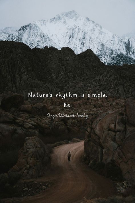 Nature Soul Quotes | Mountain Photography by Slava Jamm | "Nature's rhythm is simple. Be." Angie Weiland-Crosby  #quotes #naturequotes #naturephotography #mountains #pathway #slavajamm #blogging #naturelovers #soul #angieweilandcrosby #momsoulsoothers Nature, Nature Inspired Quotes, Back To Nature Quotes, In My Element Quotes, Mountain Aesthetic Quotes, Wandering Quotes, Nature Vibes Quotes, Nature Aesthetic Quotes, Nature Quotes Instagram