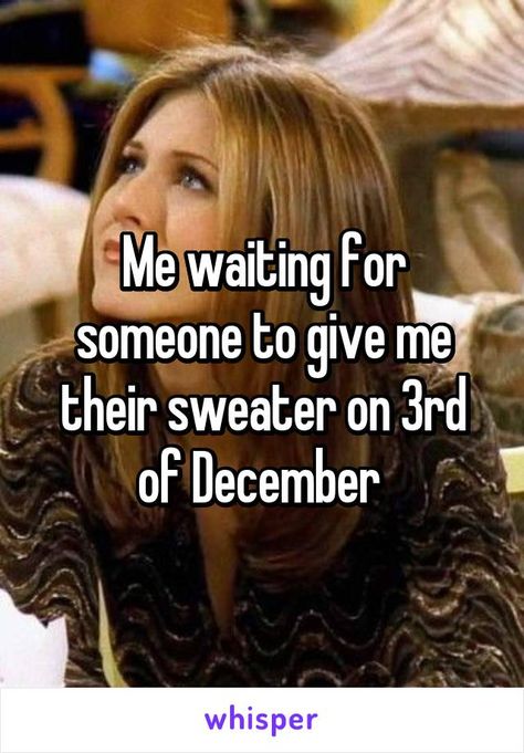 Me waiting for someone to give me their sweater on 3rd of December Sweater December 3, 3 December Sweater, The 3rd Of December, Heather Day Sweater, December 3rd Sweater, December 3rd Quotes, December 3rd Heather, 3rd Of December Sweater, 3rd Of December Heather