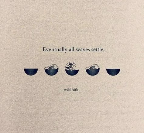 Quote: Eventually all waves settle. By wild faith. Feelings Are Like Waves, Life Is Like A Wave Quote, Life Happens, Future Design, Feelings, Tattoos, Quotes, Quick Saves