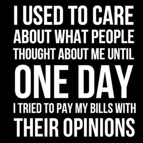 Your Opinions Don't Pay My Bills Opinion Quotes, Bills Quotes, Pay Bills, Focus On Yourself, Real Talk, About Me, The Professional, Words Quotes, I Tried