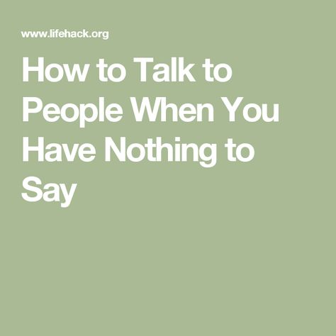 How to Talk to People When You Have Nothing to Say Topics To Talk About, Talk To People, Boring People, Quiet People, Nothing To Say, Effective Communication Skills, Conversation Skills, Social Communication, I Have No One