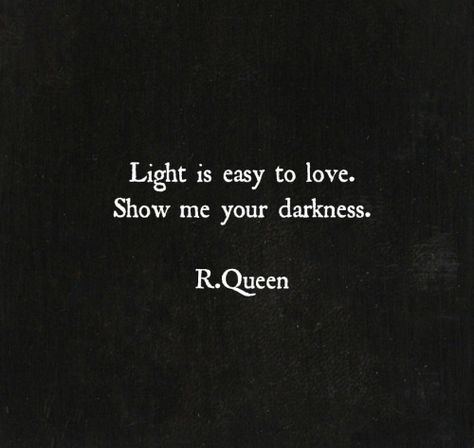 Poetry Quotes, Light Is Easy To Love, Show Me Your Darkness, R Queen, Love Show, Deep Quotes About Love, Dark Images, Easy To Love, Show Me Your