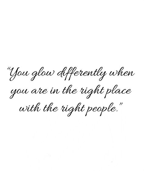 “You glow differently when you are in the right place with the right people.” Country Quotes, She Glows Differently Quotes, You Glow Differently When Your Happy, Glow Different Quotes, You Glow Different Quote, Love Articles, Classy Quotes, Empowering Words, Thought Quotes