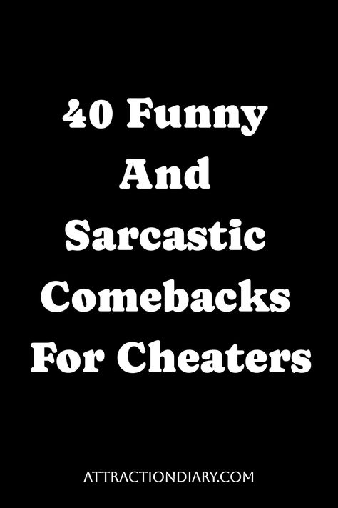 Black background with white text reading "40 Funny And Sarcastic Comebacks For Cheaters" above the website address "ATTRACTIONDIARY.COM". Comebacks For Shut Up, Sarcastic Comebacks, Sassy Comebacks, Words Mean Nothing, Witty Remarks, Cheated On, You Cheated, Good Comebacks, I Trusted You