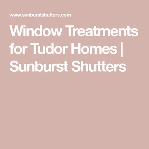 Window Treatments for Tudor Homes | Sunburst Shutters Tudor Window Treatments, Stucco Siding, Drafty Windows, Fabric Window Treatments, Types Of Window Treatments, Energy Efficient Windows, Window Types, Best Windows, Dormer Windows