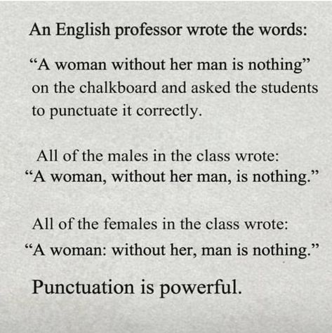 A woman without her man is nothing.  Punctuation is powerful. English Professor, Quotation Marks, Positive Quotes Motivation, Punctuation, Powerful Words, Writing Tips, The Words, Writing Prompts, Positive Thinking