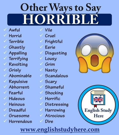 Other Ways to Say HORRIBLE in English, Different ways to say horrible, synonyms of horrible in english; Awful Horrid Terrible Ghastly Appalling Terrifying Revolting Grisly Abominable Repulsive Abhorrent Fearful Hideous Heinous Dreadful Gruesome Horrendous Vile Cruel Frightful Eerie Disgusting Lousy Grim Nasty Scandalous Scary Shameful Shocking Horrific Distressing Harrowing Atrocious Dire Bad Karma, Other Ways To Say, English Learning Spoken, Conversational English, Essay Writing Skills, Interesting English Words, Good Vocabulary Words, Good Vocabulary, English Language Teaching