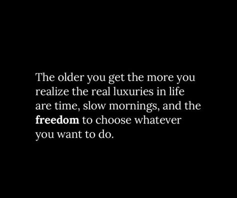 The older you get the more you realize the real luxuries in life are time, slow mornings, and the freedom to choose whatever you want to do. #BestQuotesoftheDay #GetMotivated #Inspirational #WordsofWisdom #WisdomPearls #BQOTD Slow Down Quotes, Talk To Me Quotes, Realization Quotes, Want Quotes, Together Quotes, Mom Life Quotes, Wise Words Quotes, The Freedom, Wise Quotes