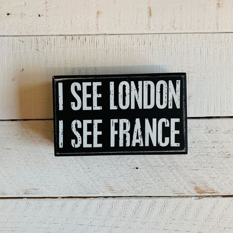 Remind People Who Use Your Toilet That Their Butts Are Out. A Small Wooden Box Sign That Can Freestand Or Be Hung On A Wall, Featuring The Wording "I See London I See France." Box Sign Features Distressed Details With Coordinating Black Color On Sides And Back. An Everyday Home Accent With A Variety Of Display Options Perfect For Any Bathroom. * Easy To Hang Or Can Free-Stand Alone. * Dimensions: 5" X 3" X 1.75" * Material: Wood By Primitives By Kathy Bathroom Signs Decor, France Funny, Wood Box Shelves, Bathroom Signs Funny, Cute Bathroom Signs, Bathroom Signage, Random Decor, Felt Boards, Funny Bathroom Art