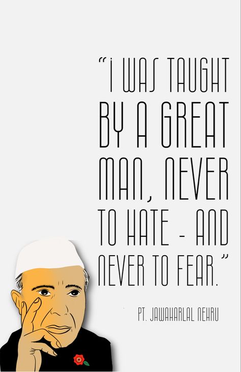 “I was taught by a great man, never to hate - and never to fear.” Jawaharlal Nehru, Man Go, Famous People, Meant To Be, Feelings, Quotes