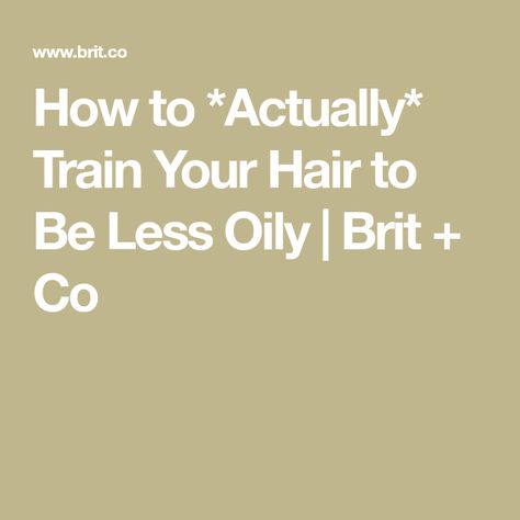 How to *Actually* Train Your Hair to Be Less Oily | Brit + Co Oily Hair, How To Train, How To Train Your, Train, Hair, Beauty