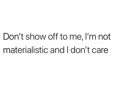 Money Doesn’t Impress Me Quotes, Money Don't Impress Me Quotes, Non Materialistic Quotes, Impress Me Quotes, Don't Copy Me Quotes, Materialistic Quotes, Copying Me Quotes, Money Isn't Everything, You Just Realized