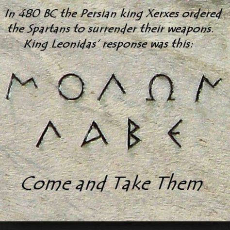 reads "come take". ancient greeks took offense to add words "like" and other unnecessary descriptives. Sons Of Liberty, Patriotic Tattoos, Spartan Tattoo, Quote Tattoo, Spartan Warrior, Warrior Quotes, Badass Quotes, Tattoo Idea, Tattoo Quotes