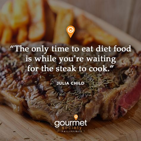 The only time to eat diet food is while you're waiting for the steak to cook. - Julia Child   #foodquotes #quotes #sayings #GourmetSocietyPH #steak #juliachild Steaks Quotes, Food Quotes, Julia Child, Time To Eat, Diet Food, Diet Recipes, Steak, Diet, Quotes