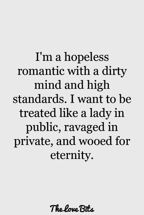 Dirty Mind, Romantic Love Quotes, High Standards, I Want To Be, Deep Thought Quotes, Romantic Quotes, Quotes For Him, A Quote, Love Quotes For Him