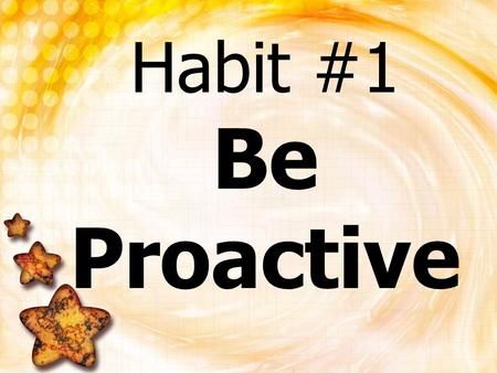 Proactive Quotes, Habit 1 Be Proactive, Sean Covey, Group Counseling Activities, Put First Things First, Seek First To Understand, Interpersonal Effectiveness, Habit 1, Be Proactive