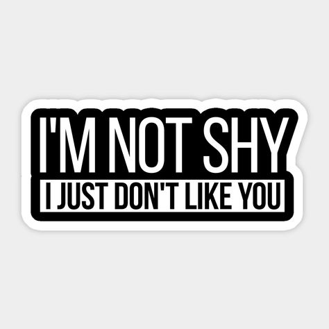 I'm not shy just don't like you -- Choose from our vast selection of stickers to match with your favorite design to make the perfect customized sticker/decal. Perfect to put on water bottles, laptops, hard hats, and car windows. Everything from favorite TV show stickers to funny stickers. For men, women, boys, and girls. Funny Vinyl Decals, Adult Stickers, Adulting Quotes, Friends Moments, Cool Stickers, Aesthetic Stickers, Sticker Collection, Free Downloads, Printable Stickers