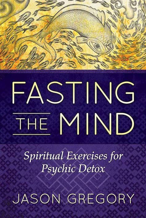 Amazon.com: Fasting the Mind: Spiritual Exercises for Psychic Detox: 9781620556467: Gregory, Jason: Books Spiritual Exercises, Vipassana Meditation, Cognitive Psychology, Empowering Books, Healing Books, 100 Books To Read, Cognitive Science, Digital Detox, Recommended Books To Read