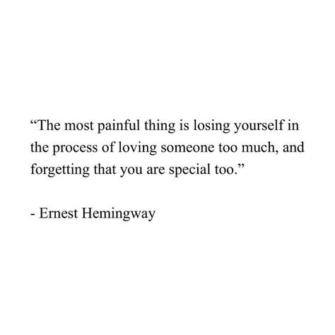 “The most painful thing is losing yourself in the process of loving someone too much, and forgetting that you are special too.” Ernest… | Social Club (@socialclubofficiel) auf Instagram Painful Love Quotation, Loving Too Much, Loving Someone Too Much, Hemingway Quotes, Losing Yourself, Keep Talking, You Are Special, Deep Thought, Ernest Hemingway