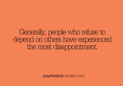 Relying on yourself is the key to happiness.  Asking for help when needed is a sign of maturity, but depending upon others is stupidity. Tumblr, Relying On Others For Happiness, Feel Betrayed, Broken Windows, Think Deeply, Key To Happiness, Not Interested, Fascinating Facts, I Can Relate