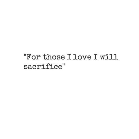 "For those I love I will sacrifice" Inspirational Family Quotes, Sacrifice Quotes, Family Quotes Tattoos, Family Tattoos, Parenting Quotes, Top 50, Quotes About Strength, Family Quotes, Short Quotes