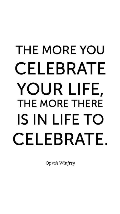 The more you celebrate your life, the more there is in life to celebrate. Oprah Winfrey Business Goal, How To Believe, Today Quotes, Good Year, Celebration Quotes, Oprah Winfrey, Quotable Quotes, A Quote, Celebration Of Life