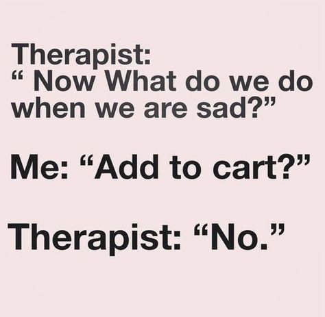 Therapist: "Now what do we do when we are sad?" Me: "Add to cart?" Therapist: "No." Symptoms Of Bpd, Borderline Personality, Add To Cart, Personality Disorder, Work Quotes, The Mighty, Sarcastic Quotes, Funny Signs, Bones Funny