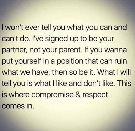 I'm your partner, not your parent. I won't ever tell you what to do, but I will tell you what I'm not ok with. That's where respect comes in. If you choose to disrespect me and our relationship, that's on you. But don't act surprised when our relationship fails because of it. The Words, Great Quotes, Wisdom Quotes, True Quotes, Relationship Advice, Relationship Quotes, Words Quotes, Wise Words, Favorite Quotes