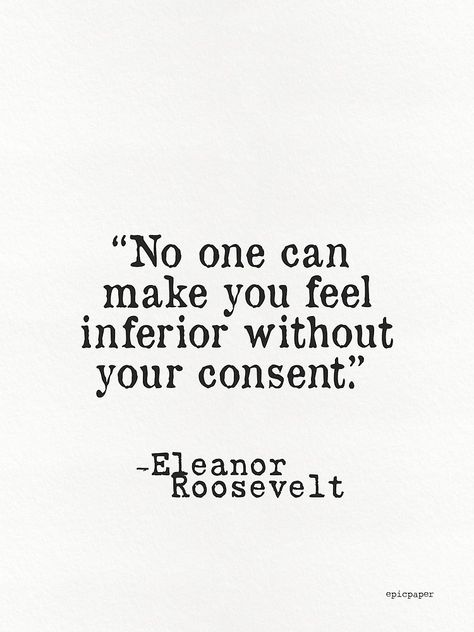 "Eleanor Roosevelt “No one can make you feel inferior without your consent.” " by Pagarelov | Redbubble Consent Art, Without You Quotes, Eleanor Roosevelt Quotes, Yearbook Quotes, Print Outs, Eleanor Roosevelt, Feminist Quotes, Powerful Quotes, Be Yourself Quotes