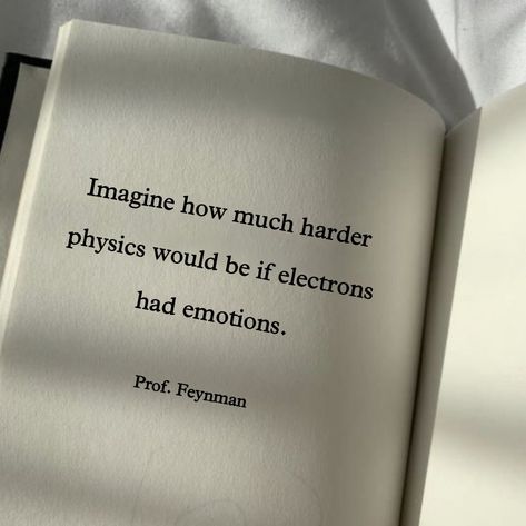 Imagine how much harder physics would be if electrons had emotions ~ Prof. Feynman American Prometheus, Physics Quotes, Space Collage, Academic Life, Physics Books, Mood Board, Physics, Life Quotes, Science