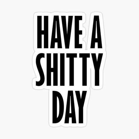 Lmao. Yes. Have a very shitty day 🤣🤣 the worst day ever is when you were born. Worst Day Quotes, Worst Day Ever, Cool Masks, Worst Day, Day Quotes, Quote Stickers, Sarcastic Quotes, The Worst, Words Quotes