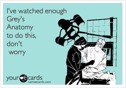 I have extensive medical knowledge from watching Grey's, House, Emily Owens, and Scrubs (also a few ER reruns). I can and will save someone's life one day. Trust me ;) Winkity wink wink Xray Humor, Radiology Humor, Tech Humor, Xray Tech, Rad Tech, Medical Humor, Nurse Quotes, Medical Knowledge, Radiology