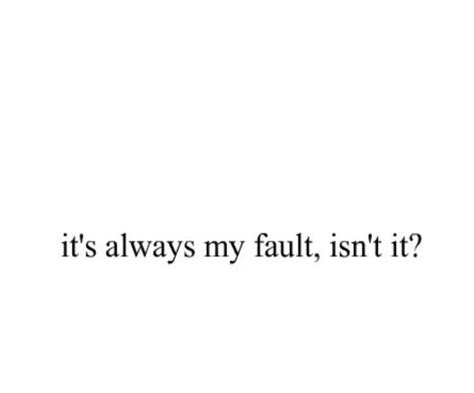 Always My Fault, Faults Quote, Quotes Pretty, My Fault, Thought Quotes, Deep Thought, Quotes That Describe Me, Self Quotes, Reminder Quotes