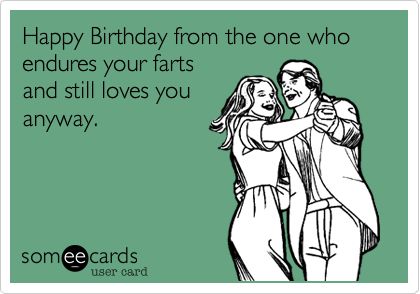 Funny Birthday Ecard: Happy Birthday from the one who endures your farts and still loves you anyway. Hilarious Ecards, Happy Birthday Humorous, Husband Birthday Quotes, Birthday Quotes For Him, Happy Birthday Husband, Happy Husband, Happy Birthday Quotes Funny, Humor Hilarious, Happy Birthday Meme