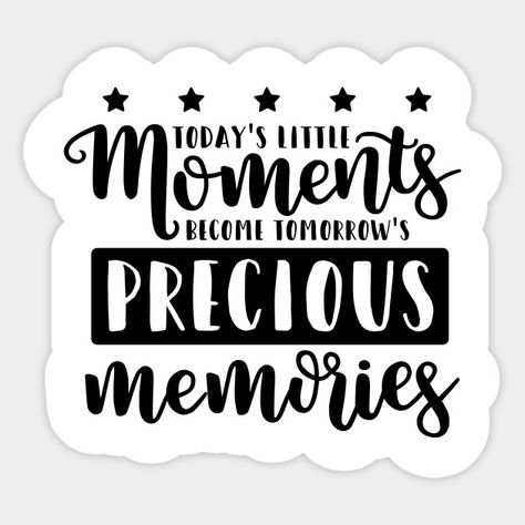 Today’s little moments become tomorrow’s precious memories - Family Love - Sticker | TeePublic Motivational Sticker, Shadow Pictures, Wedding Clipart, Memories Quotes, Precious Memories, Scrapbooking Embellishments, Love Stickers, Sign Quotes, Family Love