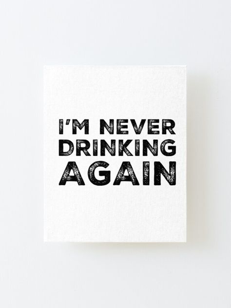 "Im Never Drinking Again. A Great Design for Those Who Have Had A Big Night Out and Swear That They Will Never Drink Again. Hungover?" Mounted Print by thatcheekytee | Redbubble Never Drinking Again, Hungover Humor, Hungover Aesthetic, Telling Lies, Newborn Schedule, Girl Facts, Typographic Print, Black And White Aesthetic, Birthday Cookies