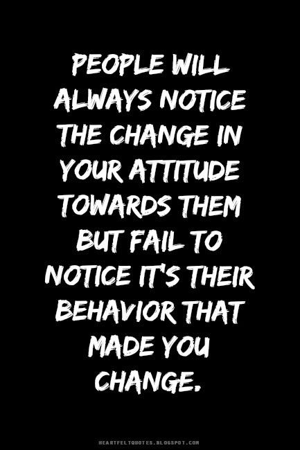 People will always notice the change in your attitude. | Heartfelt Quotes Friends Change Quotes, Quotes About Change In Life, Change In Life, Quotes About Change, Now Quotes, Respect Quotes, Life Friends, 3am Thoughts, Badass Quotes