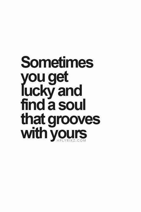 sometimes you get lucky and find a soul that grooves with yours... True Words, Under Your Spell, Lovely Quotes, Visual Statements, E Card, The Words, Great Quotes, Beautiful Words, Inspirational Words