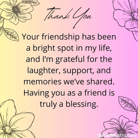 Your friendship has been a bright spot in my life, and I’m grateful for the laughter, support, and memories we’ve shared. Having you as a friend is truly a blessing. Friendship Quotes Thank You, I Appreciate You Quotes, Appreciate You Quotes, Thank You Quotes For Friends, Thank You Quotes Gratitude, Special Friendship Quotes, Life Messages, Friendship Thank You, Friendship Messages