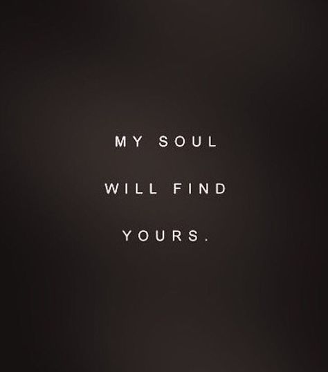 My soul will find yours. In every lifetime it will. My Soul Will Find Yours, When You Do Things From Your Soul, Will Meet Again Quotes, Soul Connection Tattoo Ideas, Till We Meet Again Tattoo, Meet Again Quotes, Soul Lovers, Soul Nourishment, Treasure Quotes