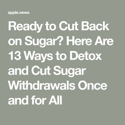 Ready to Cut Back on Sugar? Here Are 13 Ways to Detox and Cut Sugar Withdrawals Once and for All Sugar Withdrawal, Cut Sugar, Post Holiday, Apple News, Get Ready, Health