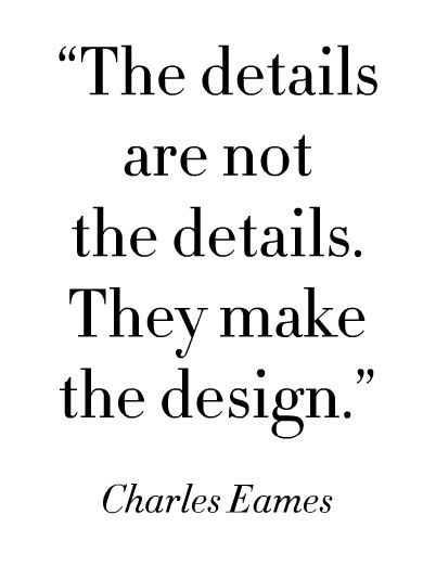 The Details Are Not The Details | Ray Eames...pretty much my life and work's motto. Interior Design Quotes, Charles Eames, Visual Statements, Fashion Quotes, Quotable Quotes, Design Quotes, The Words, Great Quotes, The Details