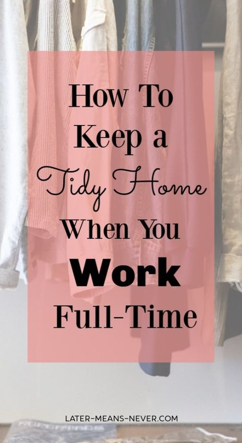 How to Be Tidy when You Work Full-Time - Later-Means-Never How To Be Tidy, Homemaking While Working Full Time, Mom Planner, Full Time, Full Time Work, Neat And Tidy, House Cleaning Tips, New Tricks, Organizing Your Home