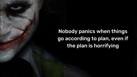 Nobody panics when things go according to plan, even if plan is horrifying. #wallpaper #joker #quote #moviequotes Deep Quotes, Horrifying Wallpaper, Horrifying Quotes, Joker Quote, Wallpaper Joker, Quote Movie, Joker Quotes, Insightful Quotes, Vibe Song