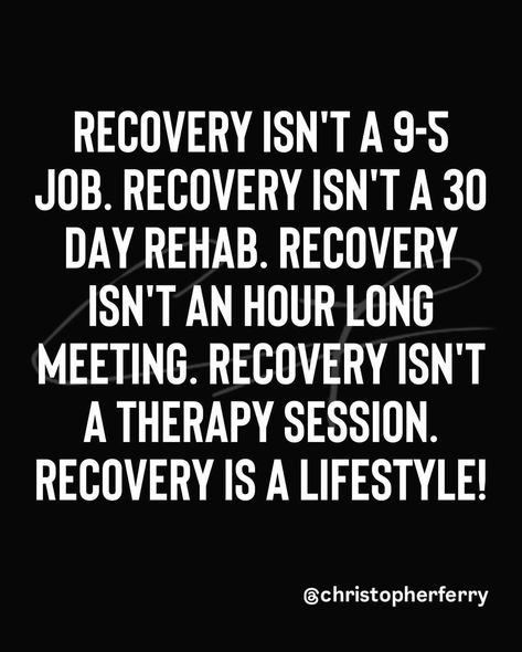 Recovery isn’t a 9-5 job. Recovery isn’t a 30 day rehab. Recovery isn’t an hour long meeting. Recovery isn’t a therapy session. Recovery is a lifestyle! 4,234 days clean and sober - @christopherferry #recovery #cleanandsober #sobriety #addictionrecovery #quotes Na Recovery Quotes, Rehab Quotes Recovery, Funny Recovery Quotes, Rehab Quotes, Soberity Quotes, Recovery Quotes Strength, Recovery Design, Alcohol Recovery Quotes, Recovery Humor