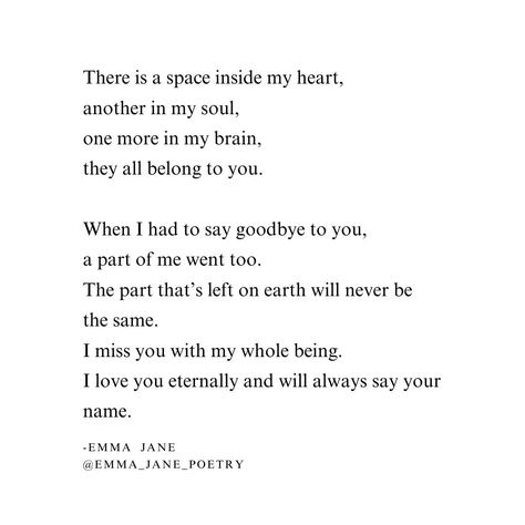 There is a space inside my heart, another in my soul, one more in my brain, they all belong to you. When I had to say goodbye to you, a part of me went too. The part that’s left on earth will never be the same. I miss you with my whole being. I love you eternally and will always say your name. #grief #griefpoetry #poetry #griefjourney #griefsupport I Miss When You Loved Me, Poems About Loving Someone Who Left You, Poetry Missing You, I Miss You Poetry, I Miss You Poems, Missing You Poems, Goodbye My Love, Never Be The Same, To Say Goodbye