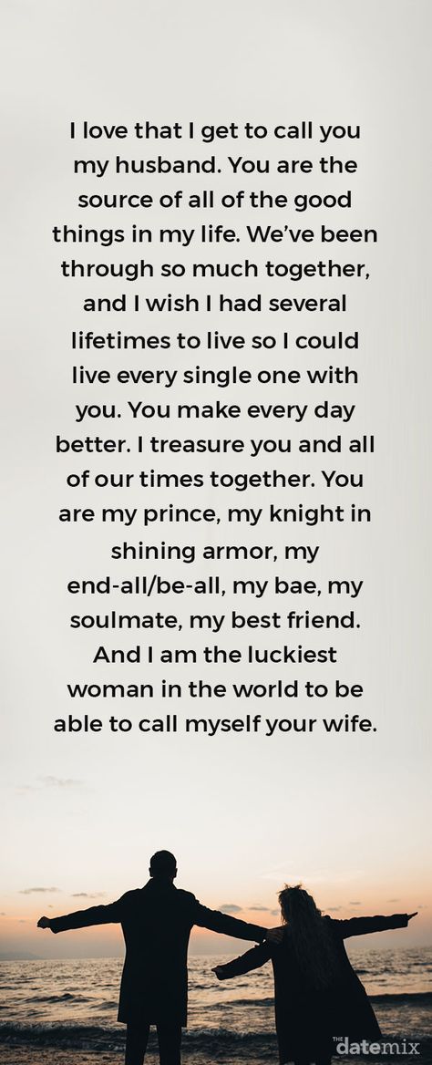 Love Letters for Him: I love that I get to call you my husband. You are the source of all of the good things in my life. We’ve been through so much together, and I wish I had several lifetimes to live so I could live every single one with you. You make every day better. I treasure you and all of our times together. You are my prince, my knight in shining armor, my end-all/be-all, my bae, my soulmate, my best friend. And I am the luckiest woman in the world to be able to call myself your wife. Best Friend Quotes Deep, Love Letters For Him, Quotes Distance, Letters To My Husband, Romantic Love Letters, Letters Wedding, Letter For Him, Love My Husband Quotes, Fina Ord