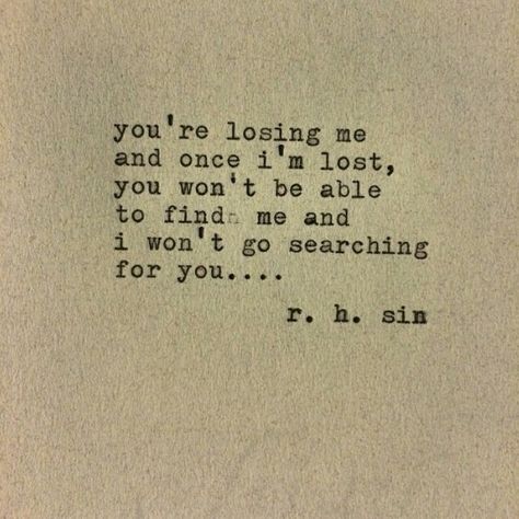 You're losing me and once i'm lost, you won't be able to find me and i won't go searching for you ... #r.hsin x Quotes About Man, You Lost Me Quotes, Feeling Lost Quotes, Losing You Quotes, You're Losing Me, How To Get Boyfriend, Lost Myself Quotes, Lost Quotes, Lost You